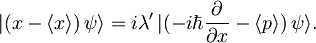 |(x-\langle x\rangle)\,\psi\rangle = i\lambda'\,|(-i\hbar\frac{\partial}{\partial x}-\langle p\rangle)\,\psi\rangle   .