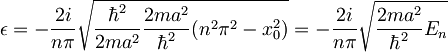 \epsilon=-\frac{2i}{n\pi}\sqrt{\frac{\hbar^2}{2ma^2}\frac{2ma^2}{\hbar^2}(n^2\pi^2-x_0^2)}=-\frac{2i}{n\pi}\sqrt{\frac{2ma^2}{\hbar^2}E_n}