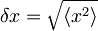 \delta x = \sqrt{\langle x^2 \rangle}