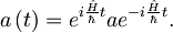 a\left( t \right) = e^{i\frac{\hat{H}}{\hbar}t}ae^{-i\frac{\hat{H}}{\hbar}t} .