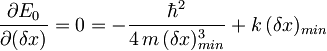 \frac{\partial E_0}{\partial (\delta x)} = 0 = - \frac{\hbar ^2}{4\,m\, (\delta x)_{min}^3} + k \, (\delta x)_{min}