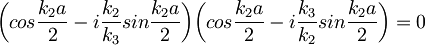 \bigg(cos\frac{k_2a}{2}-i\frac{k_2}{k_3}sin\frac{k_2a}{2}\bigg)\bigg(cos\frac{k_2a}{2}-i\frac{k_3}{k_2}sin\frac{k_2a}{2}\bigg)=0