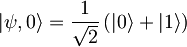 \left|\psi,0\right\rangle=\frac{1}{\sqrt{2}}\left(\left|0\right\rangle+\left|1\right\rangle\right)