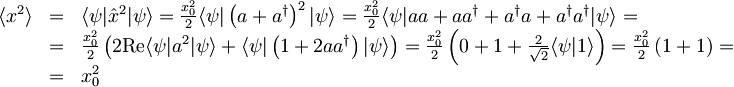 \begin{array}{lcl} \langle x^{2} \rangle &=&\langle \psi | \hat{x}^{2} | \psi \rangle = \frac{x_{0}^{2}}{2} \langle \psi | \left( a + a^{\dagger} \right)^{2} | \psi \rangle = \frac{x_{0}^{2}}{2} \langle \psi | aa + aa^{\dagger} + a^{\dagger}a + a^{\dagger}a^{\dagger} | \psi \rangle = \\ &=& \frac{x_{0}^{2}}{2} \left( 2\textrm{Re} \langle \psi | a^{2} | \psi \rangle + \langle \psi | \left( 1+2aa^{\dagger} \right) | \psi \rangle \right) = \frac{x_{0}^{2}}{2} \left( 0+1+\frac{2}{\sqrt{2}} \langle \psi | 1 \rangle \right) = \frac{x_{0}^{2}}{2} \left( 1+1 \right) = \\ &=& x_{0}^{2} \end{array}