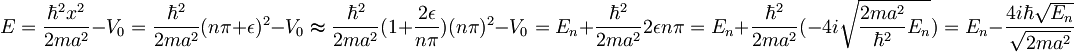 E=\frac{\hbar^2x^2}{2ma^2}-V_0=\frac{\hbar^2}{2ma^2}(n\pi+\epsilon)^2-V_0\thickapprox \frac{\hbar^2}{2ma^2}(1+\frac{2\epsilon}{n\pi})(n\pi)^2-V_0=E_n+\frac{\hbar^2}{2ma^2}2\epsilon n\pi=E_n+\frac{\hbar^2}{2ma^2}(-4i\sqrt{\frac{2ma^2}{\hbar^2}E_n})=E_n-\frac{4i\hbar\sqrt{E_n}}{\sqrt{2ma^2}}