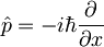 \hat{p}=-i\hbar\frac{\partial}{\partial x}\,\!