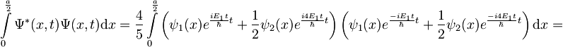 \int\limits_0^{\frac{a}{2}}\Psi^*(x,t)\Psi(x,t)\mbox{d}x = \frac{4}{5} \int\limits_0^{\frac{a}{2}} \left(\psi_1(x)e^{\frac{iE_1t}{\hbar}t} + \frac{1}{2} \psi_2(x)e^{\frac{i4E_1t}{\hbar}t}\right) \left(\psi_1(x)e^{\frac{-iE_1t}{\hbar}t} + \frac{1}{2} \psi_2(x)e^{\frac{-i4E_1t}{\hbar}t}\right)\mbox{d}x=