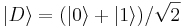 |D\rangle=(|0\rangle+|1\rangle)/\sqrt{2}