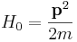 H_{0}=\frac{\mathbf{p}^{2}}{2m}