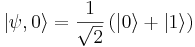 \left|\psi,0\right\rangle=\frac{1}{\sqrt{2}}\left(\left|0\right\rangle+\left|1\right\rangle\right)
