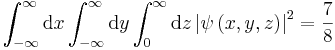 \int_{-\infty}^{\infty}\mathrm{d}x\int_{-\infty}^{\infty}\mathrm{d}y\int_{0}^{\infty}\mathrm{d}z\left|\psi\left(x,y,z\right)\right|^2=\frac{7}{8}