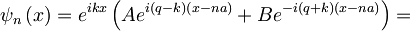 \psi_n\left(x\right)=e^{ikx}\left(Ae^{i\left(q-k\right)\left(x-na\right)}+Be^{-i\left(q+k\right)\left(x-na\right)}\right)=