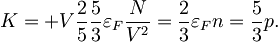 K = + V \frac{2}{5}\frac{5}{3}\varepsilon_F\frac{N}{V^2} = \frac{2}{3} \varepsilon_F n = \frac{5}{3}p.