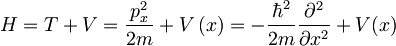 H=T+V=\frac{p_x^2}{2m}+V\left(x\right) = -\frac{\hbar^2}{2m} \frac{\partial^2}{\partial{x}^2} + V(x)