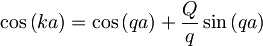 \cos\left(ka\right)=\cos\left(qa\right)+\frac{Q}{q}\sin\left(qa\right)