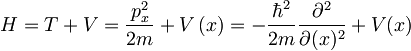 H=T+V=\frac{p_x^2}{2m}+V\left(x\right) = -\frac{\hbar^2}{2m} \frac{\partial^2}{\partial(x)^2} + V(x)