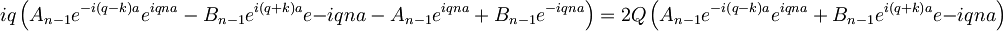 iq\left(A_{n-1}e^{-i\left(q-k\right)a}e^{iqna}-B_{n-1}e^{i\left(q+k\right)a}e{-iqna}-A_{n-1}e^{iqna}+B_{n-1}e^{-iqna}\right)=2Q\left(A_{n-1}e^{-i\left(q-k\right)a}e^{iqna}+B_{n-1}e^{i\left(q+k\right)a}e{-iqna}\right)