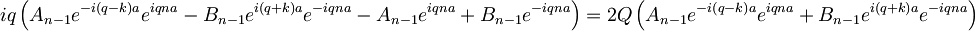 iq\left(A_{n-1}e^{-i\left(q-k\right)a}e^{iqna}-B_{n-1}e^{i\left(q+k\right)a}e^{-iqna}-A_{n-1}e^{iqna}+B_{n-1}e^{-iqna}\right)=2Q\left(A_{n-1}e^{-i\left(q-k\right)a}e^{iqna}+B_{n-1}e^{i\left(q+k\right)a}e^{-iqna}\right)