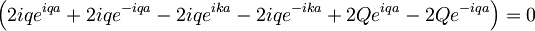 \left(2iqe^{iqa}+2iqe^{-iqa}-2iqe^{ika}-2iqe^{-ika}+2Qe^{iqa}-2Qe^{-iqa}\right)=0