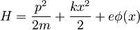 H=\frac{p^2}{2m}+\frac{kx^2}{2}+e\phi(x)