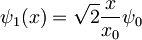 \psi_1 (x) = \sqrt 2 \frac{x}{x_0} \psi_0