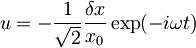 u=-\frac{1}{\sqrt{2}}\frac{\delta x}{x_0}\exp(-i\omega t)