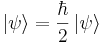 \left|\psi\right\rangle =\frac{\hbar}{2}\left|\psi\right\rangle