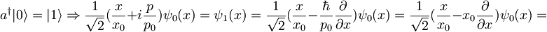 a^{\dagger}|0\rangle = |1\rangle \Rightarrow \frac{1}{\sqrt 2}(\frac{x}{x_0} + i\frac{p}{p_0})\psi_0 (x) = \psi_1 (x) = \frac{1}{\sqrt 2}(\frac{x}{x_0} - \frac{\hbar}{p_0} \frac{\partial}{\partial x})\psi_0 (x) = \frac{1}{\sqrt 2}(\frac{x}{x_0} - x_0 \frac{\partial}{\partial x})\psi_0 (x) =