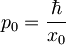 p_0=\frac{\hbar}{x_0}