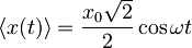 \langle x(t) \rangle = \frac{x_0 \sqrt 2}{2} \cos{\omega t}