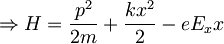 \Rightarrow H=\frac {p^2}{2m}+\frac{kx^2}{2}-eE_xx