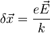 \delta \vec x = \frac{e\vec E}{k}