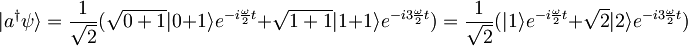 | a^{\dagger} \psi \rangle = \frac{1}{\sqrt 2} (\sqrt{0+1}|0+1\rangle e^{-i\frac{\omega}{2}t} + \sqrt{1+1} | 1+1 \rangle e^{-i3\frac{\omega}{2}t})  = \frac{1}{\sqrt 2} (|1\rangle e^{-i\frac{\omega}{2}t} + \sqrt{2} | 2 \rangle e^{-i3\frac{\omega}{2}t})