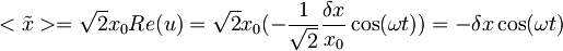 <\tilde{x}>=\sqrt{2}x_0Re(u)=\sqrt{2}x_0(-\frac{1}{\sqrt{2}}\frac{\delta x}{x_0}\cos(\omega t))=-\delta x\cos(\omega t)