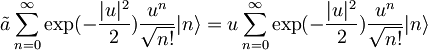 \tilde{a}\sum_{n=0}^\infty\exp(-\frac{|u|^2}{2})\frac{u^n}{\sqrt{n!}}|n\rangle= u\sum_{n=0}^\infty\exp(-\frac{|u|^2}{2})\frac{u^n}{\sqrt{n!}}|n\rangle
