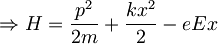 \Rightarrow H=\frac {p^2}{2m}+\frac{kx^2}{2}-eEx