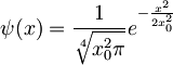 \psi (x) = \frac{1}{\sqrt[4]{x_0^2 \pi}}e^{- \frac{x^2}{2x_0^2}}
